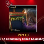 Part III [Chapter 2 : A Community Called Khamkheyal (2024)]